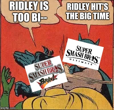 Batman Slapping Robin | RIDLEY IS TOO BI--; RIDLEY HIT'S THE BIG TIME | image tagged in memes,batman slapping robin | made w/ Imgflip meme maker