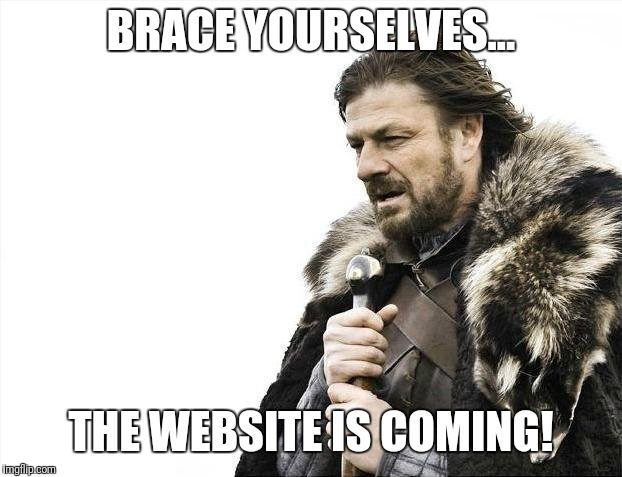Brace Yourselves X is Coming | BRACE YOURSELVES... THE WEBSITE IS COMING! | image tagged in memes,brace yourselves x is coming | made w/ Imgflip meme maker
