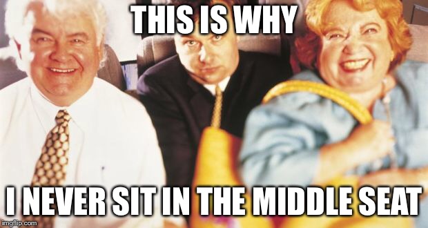 THIS IS WHY; I NEVER SIT IN THE MIDDLE SEAT | image tagged in funny,airplane,fat | made w/ Imgflip meme maker