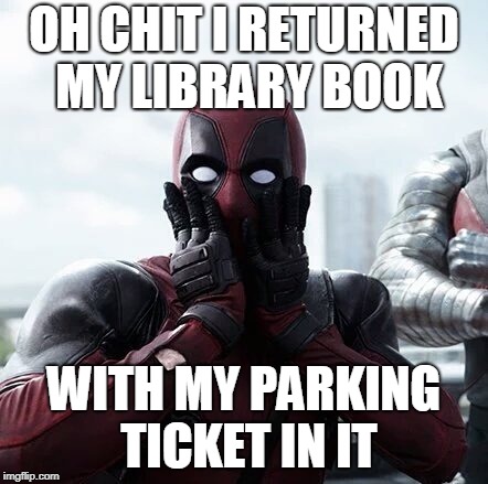 Tickets Are Not Bookmarks | OH CHIT I RETURNED MY LIBRARY BOOK; WITH MY PARKING TICKET IN IT | image tagged in memes,deadpool surprised,library,books,tickets,parking ticket | made w/ Imgflip meme maker