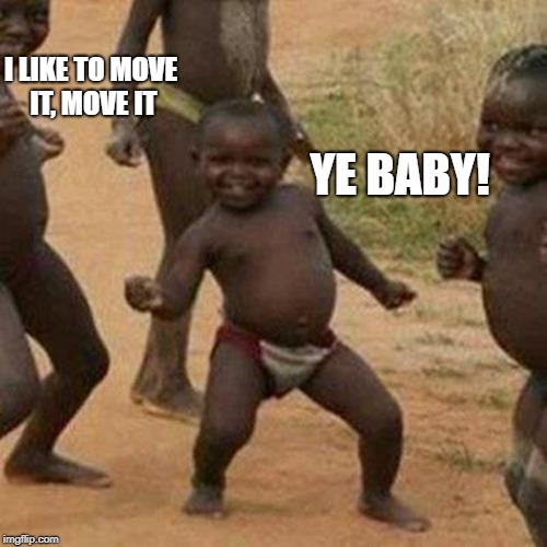 Third World Success Kid | I LIKE TO MOVE IT, MOVE IT; YE BABY! | image tagged in memes,third world success kid | made w/ Imgflip meme maker