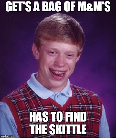 Bad Luck Brian Meme | GET'S A BAG OF M&M'S; HAS TO FIND THE SKITTLE | image tagged in memes,bad luck brian | made w/ Imgflip meme maker