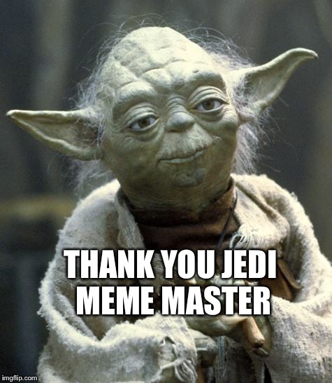 yoda | THANK YOU JEDI MEME MASTER | image tagged in yoda | made w/ Imgflip meme maker