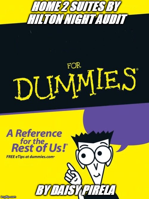 For dummies book | HOME 2 SUITES BY HILTON NIGHT AUDIT; BY DAISY PIRELA | image tagged in for dummies book | made w/ Imgflip meme maker