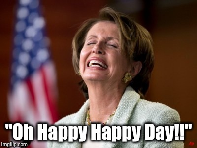 Minority Leader Nancy Pelosi upon learning that President Trump might be impeached | "Oh Happy Happy Day!!" | image tagged in politics | made w/ Imgflip meme maker