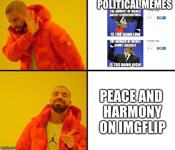 drake meme | POLITICAL MEMES; PEACE AND HARMONY ON IMGFLIP | image tagged in drake meme | made w/ Imgflip meme maker