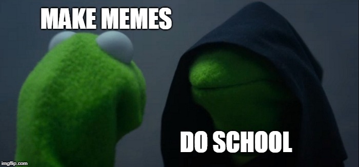 Evil Kermit Meme | MAKE MEMES; DO SCHOOL | image tagged in memes,evil kermit | made w/ Imgflip meme maker