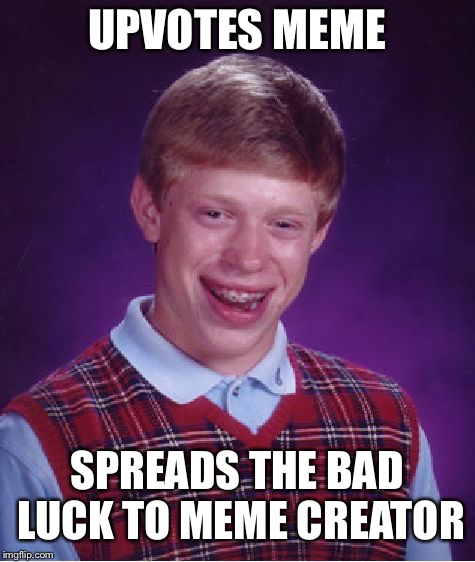 Bad Luck Brian Meme | UPVOTES MEME SPREADS THE BAD LUCK TO MEME CREATOR | image tagged in memes,bad luck brian | made w/ Imgflip meme maker