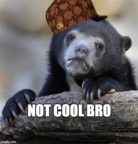 Confession Bear Meme | NOT COOL BRO | image tagged in memes,confession bear,scumbag | made w/ Imgflip meme maker