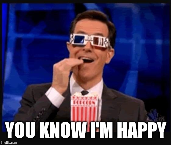 Stephen Colbert movies | YOU KNOW I'M HAPPY | image tagged in stephen colbert movies | made w/ Imgflip meme maker