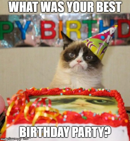 birthday party | WHAT WAS YOUR BEST; BIRTHDAY PARTY? | image tagged in memes,grumpy cat birthday,grumpy cat | made w/ Imgflip meme maker