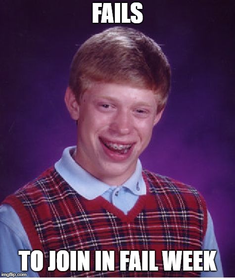 Bad Luck Brian Meme | FAILS TO JOIN IN FAIL WEEK | image tagged in memes,bad luck brian | made w/ Imgflip meme maker