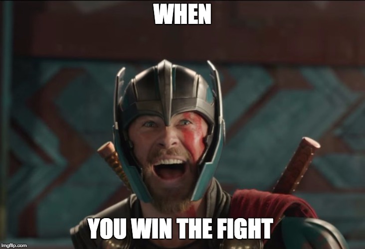 thor ragnarok | WHEN; YOU WIN THE FIGHT | image tagged in thor ragnarok | made w/ Imgflip meme maker