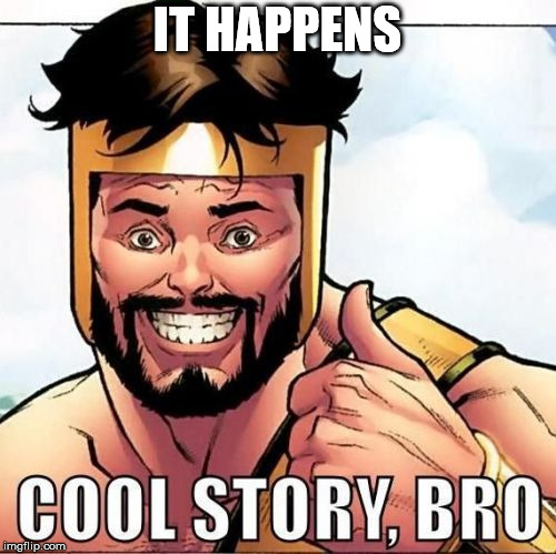 Cool Story Bro Meme | IT HAPPENS | image tagged in memes,cool story bro | made w/ Imgflip meme maker