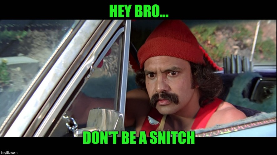 Cheech | HEY BRO... DON'T BE A SNITCH | image tagged in cheech | made w/ Imgflip meme maker