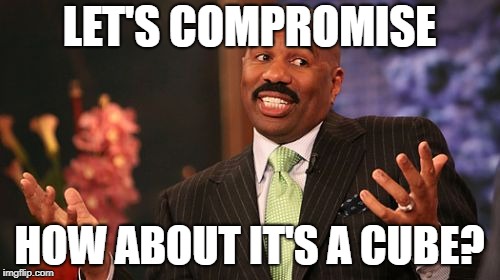 Steve Harvey Meme | LET'S COMPROMISE HOW ABOUT IT'S A CUBE? | image tagged in memes,steve harvey | made w/ Imgflip meme maker