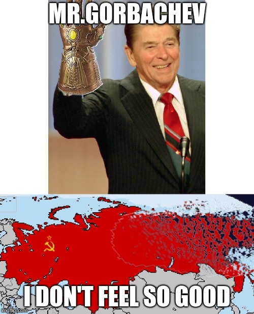 MR.GORBACHEV; I DON'T FEEL SO GOOD | image tagged in ussr | made w/ Imgflip meme maker