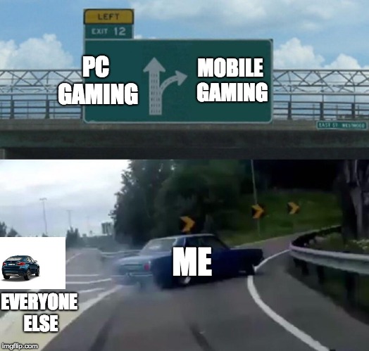 Left Exit 12 Off Ramp Meme | PC GAMING; MOBILE GAMING; ME; EVERYONE ELSE | image tagged in memes,left exit 12 off ramp | made w/ Imgflip meme maker