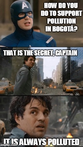 Hulk Bruce Banner | HOW DO YOU DO TO SUPPORT POLLUTION IN BOGOTÁ? THAT IS THE SECRET, CAPTAIN; IT IS ALWAYS POLLUTED | image tagged in hulk bruce banner | made w/ Imgflip meme maker