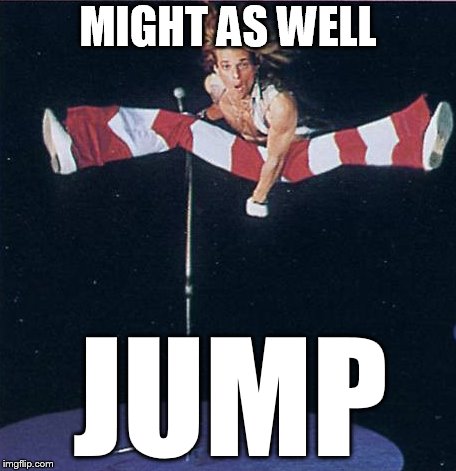 MIGHT AS WELL JUMP | made w/ Imgflip meme maker