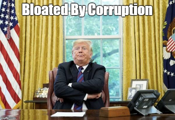 Bloated By Corruption | made w/ Imgflip meme maker