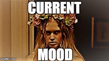 Current Mood | CURRENT; MOOD | image tagged in don't tell mama,sharp objects,amma flower crown | made w/ Imgflip meme maker