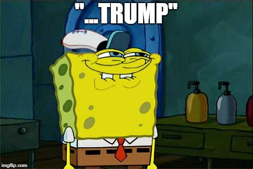 Don't You Squidward Meme | "...TRUMP" | image tagged in memes,dont you squidward | made w/ Imgflip meme maker