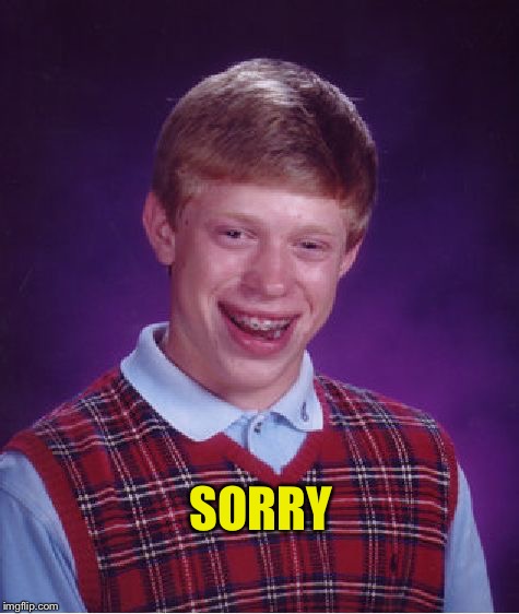 Bad Luck Brian Meme | SORRY | image tagged in memes,bad luck brian | made w/ Imgflip meme maker