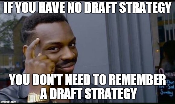 Thinking Black Man | IF YOU HAVE NO DRAFT STRATEGY; YOU DON'T NEED TO REMEMBER A DRAFT STRATEGY | image tagged in thinking black man | made w/ Imgflip meme maker