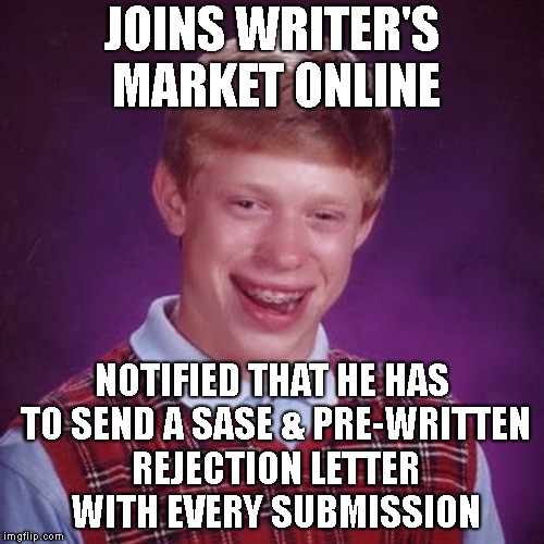JOINS WRITER'S MARKET ONLINE NOTIFIED THAT HE HAS TO SEND A SASE & PRE-WRITTEN REJECTION LETTER WITH EVERY SUBMISSION | made w/ Imgflip meme maker