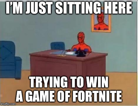 Spiderman Computer Desk Meme | I’M JUST SITTING HERE; TRYING TO WIN A GAME OF FORTNITE | image tagged in memes,spiderman computer desk,spiderman | made w/ Imgflip meme maker