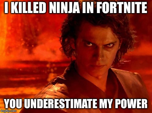 You Underestimate My Power Meme | I KILLED NINJA IN FORTNITE; YOU UNDERESTIMATE MY POWER | image tagged in memes,you underestimate my power | made w/ Imgflip meme maker