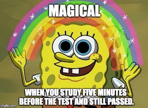 Imagination Spongebob Meme | MAGICAL; WHEN YOU STUDY FIVE MINUTES BEFORE THE TEST AND STILL PASSED. | image tagged in memes,imagination spongebob | made w/ Imgflip meme maker