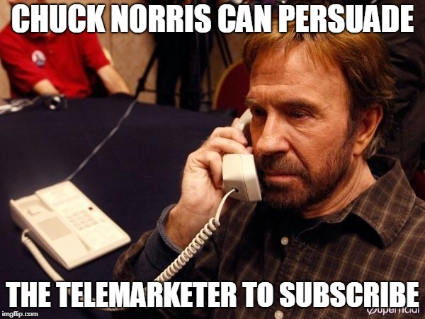 Chuck Norris Phone | CHUCK NORRIS CAN PERSUADE; THE TELEMARKETER TO SUBSCRIBE | image tagged in memes,chuck norris phone,chuck norris | made w/ Imgflip meme maker