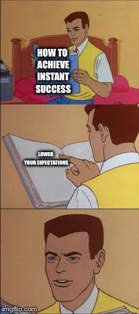 Peter parker reading a book  | HOW TO ACHIEVE INSTANT SUCCESS; LOWER YOUR EXPECTATIONS | image tagged in peter parker reading a book | made w/ Imgflip meme maker