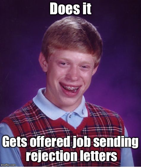 Bad Luck Brian Meme | Does it Gets offered job sending rejection letters | image tagged in memes,bad luck brian | made w/ Imgflip meme maker