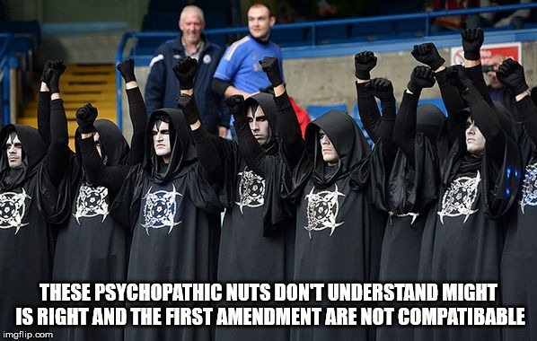 They're completely stupid. | THESE PSYCHOPATHIC NUTS DON'T UNDERSTAND MIGHT IS RIGHT AND THE FIRST AMENDMENT ARE NOT COMPATIBABLE | image tagged in satanists,malignant narcissism,psychopath,evil,constitution,human stupidity | made w/ Imgflip meme maker