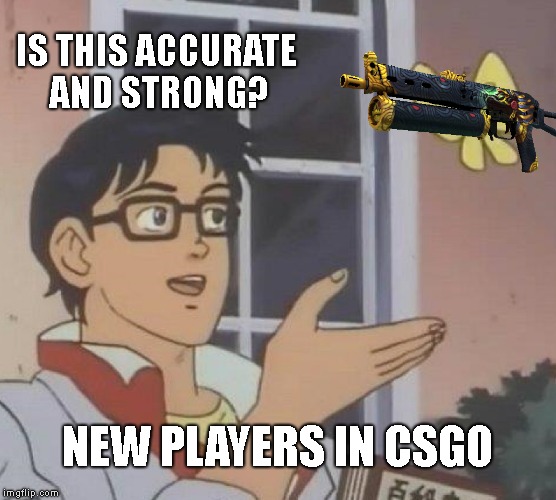 Is This A Pigeon Meme | IS THIS ACCURATE AND STRONG? NEW PLAYERS IN CSGO | image tagged in memes,is this a pigeon | made w/ Imgflip meme maker