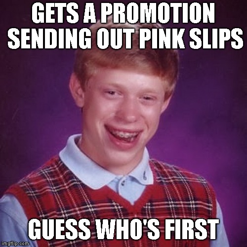 GETS A PROMOTION SENDING OUT PINK SLIPS GUESS WHO'S FIRST | made w/ Imgflip meme maker