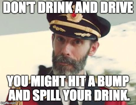 Captain Obvious | DON'T DRINK AND DRIVE; YOU MIGHT HIT A BUMP AND SPILL YOUR DRINK. | image tagged in captain obvious | made w/ Imgflip meme maker