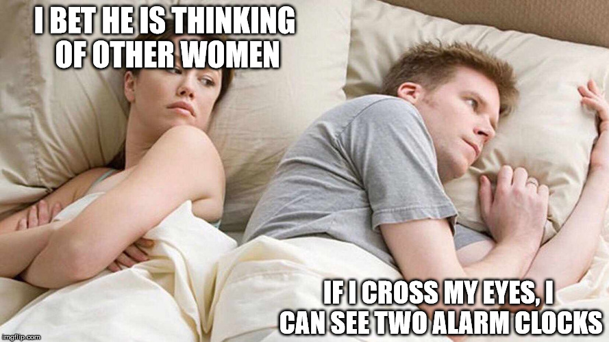 I Bet He's Thinking About Other Women Meme | I BET HE IS THINKING OF OTHER WOMEN IF I CROSS MY EYES, I CAN SEE TWO ALARM CLOCKS | image tagged in i bet he's thinking about other women | made w/ Imgflip meme maker