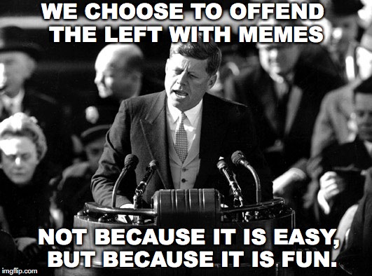 kennedy chooses robo | WE CHOOSE TO OFFEND THE LEFT WITH MEMES; NOT BECAUSE IT IS EASY, BUT BECAUSE IT IS FUN. | image tagged in kennedy chooses robo | made w/ Imgflip meme maker