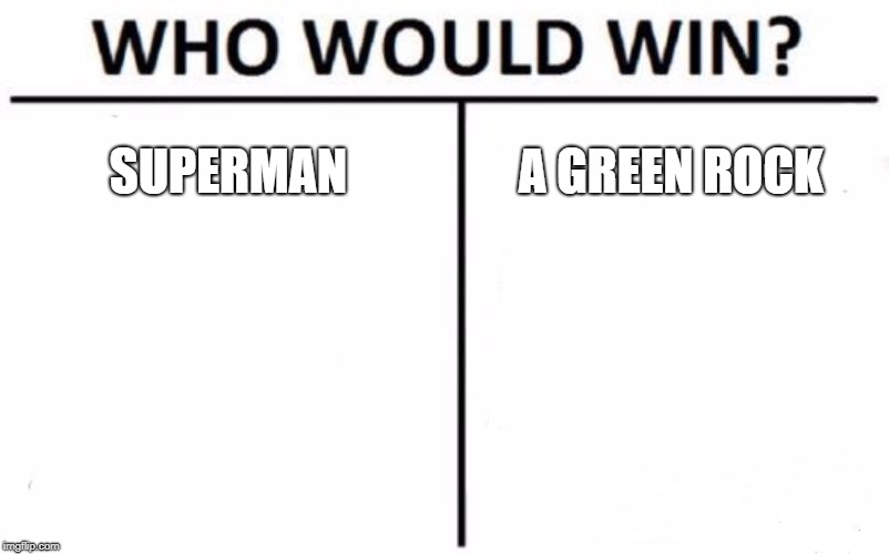 Who Would Win? Meme | SUPERMAN; A GREEN ROCK | image tagged in memes,who would win | made w/ Imgflip meme maker