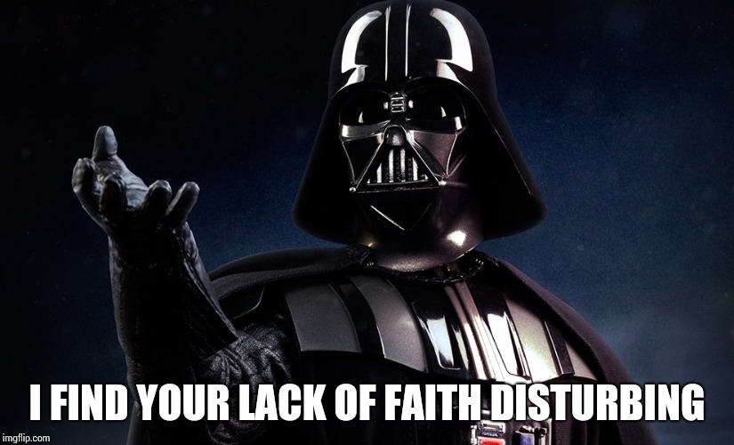 Darth vadar | I FIND YOUR LACK OF FAITH DISTURBING | image tagged in darth vadar | made w/ Imgflip meme maker