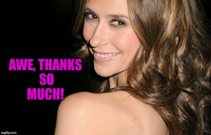 Jennifer Love Hewitt   | AWE, THANKS SO MUCH! | image tagged in jennifer love hewitt | made w/ Imgflip meme maker