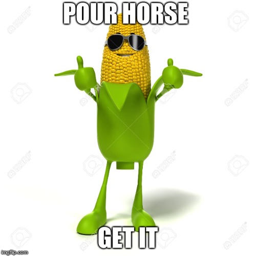Corn Cob Humor | POUR HORSE GET IT | image tagged in corn cob humor | made w/ Imgflip meme maker