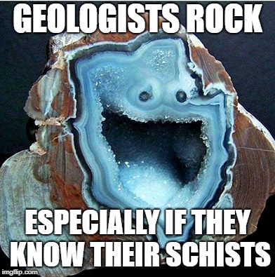 geology pun geode | GEOLOGISTS ROCK; ESPECIALLY IF THEY KNOW THEIR SCHISTS | image tagged in geology pun geode | made w/ Imgflip meme maker
