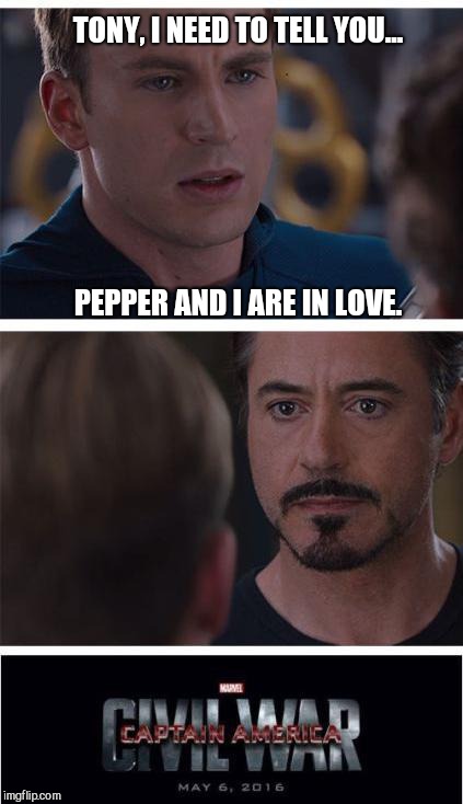 Marvel Civil War 1 Meme | TONY, I NEED TO TELL YOU... PEPPER AND I ARE IN LOVE. | image tagged in memes,marvel civil war 1 | made w/ Imgflip meme maker