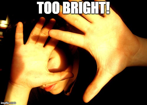 Too Bright | TOO BRIGHT! | image tagged in too bright | made w/ Imgflip meme maker