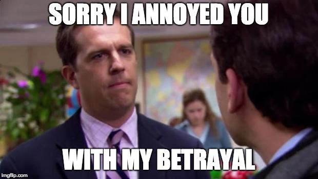 Sorry I annoyed you | SORRY I ANNOYED YOU; WITH MY BETRAYAL | image tagged in sorry i annoyed you | made w/ Imgflip meme maker